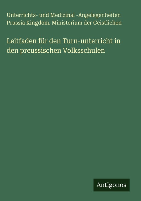 Leitfaden für den Turn-unterricht in den preussischen Volksschulen - Unterrichts- und Medizinal -Angelegenheiten Prussia Kingdom. Ministerium der Geistlichen