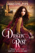 Cover-Bild zum Titel 'Dragon Rose (Tales of the Latter Kingdoms, #1)' von 'Christine Pope'
