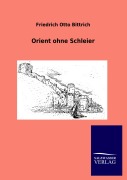 Cover-Bild zum Titel 'Orient ohne Schleier' von 'Friedrich Otto Bittrich'