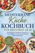Cover-Bild zum Titel 'Mediterrane Küche Kochbuch für Senioren ab 60: Die leckersten Mittelmeer Rezepte für mehr Vitalität, weniger Entzündungen & Herzgesundheit - inkl. Frühstück, Suppen, Broten, Desserts, Getränken uvm.' von 'Vanessa Wienberg'