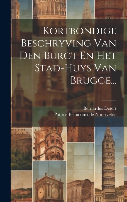 Kortbondige Beschryving Van Den Burgt En Het Stad-huys Van Brugge... - Bernardus Detert
