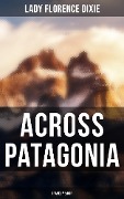Across Patagonia: Travel Memoir - Florence Dixie