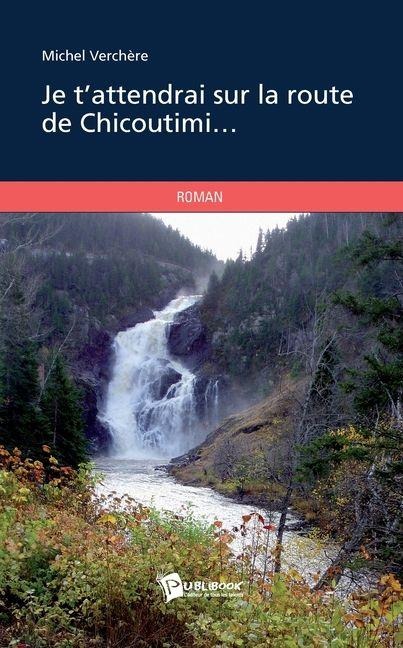 Je t'attendrai sur la route de Chicoutimi - Michel Verchere