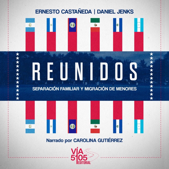 Reunidos: separación familiar y migración de menores - Ernesto Castañeda, Daniel Jenks