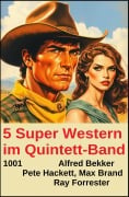 Cover-Bild zum Titel '5 Super Western im Quintett-Band 1001' von 'Alfred Bekker, Max Brand, Pete Hackett, Ray Forrester'