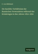 Cover-Bild zum Titel 'Die Sanitäts-Verhältnisse der Russischen Verwundeten während des Krimkrieges in den Jahren 1854-1856' von 'C. von Hübbenet'