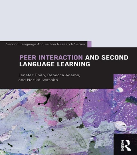Peer Interaction and Second Language Learning - Jenefer Philp, Rebecca Adams, Noriko Iwashita