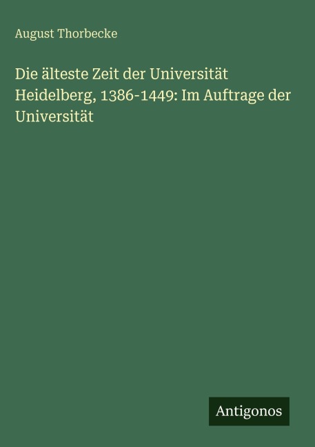 Die älteste Zeit der Universität Heidelberg, 1386-1449: Im Auftrage der Universität - August Thorbecke
