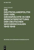 Die Deutschlandpolitik der vier Großmächte in der Berichterstattung der deutschen Wochenschauen 1945¿1949 - Jutta Gröschl