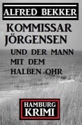Cover-Bild zum Titel 'Kommissar Jörgensen und der Mann mit dem halben Ohr: Hamburg Krimi' von 'Alfred Bekker'