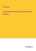 Cover-Bild zum Titel 'Les Aventuriers; Drame En cinq Actes et un Prologue' von 'Victor Séjour'