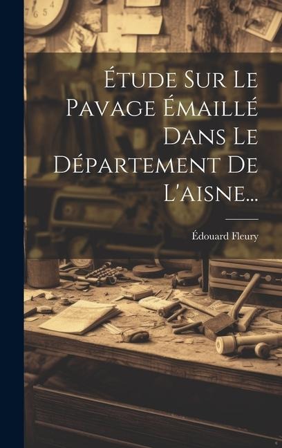 Étude Sur Le Pavage Émaillé Dans Le Département De L'aisne... - Édouard Fleury