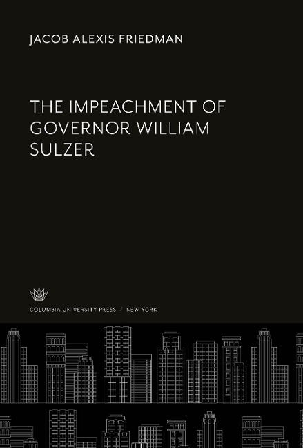 The Impeachment of Governor William Sulzer - Jacob Alexis Friedman