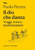 Cover-Bild zum Titel 'Il dio che danza. Viaggi, trance, trasformazioni' von 'Paolo Pecere'