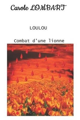 Loulou: Tome 3 - Combat d'une lionne - Carole Lombart