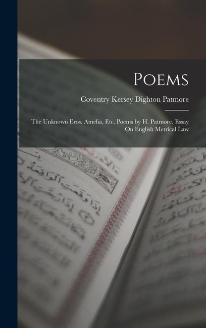 Poems: The Unknown Eros. Amelia, Etc. Poems by H. Patmore. Essay On English Metrical Law - Coventry Kersey Dighton Patmore