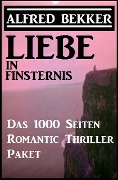 Liebe in Finsternis - Das 1000 Seiten Romantic Thriller Paket - Alfred Bekker