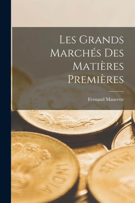 Les grands marchés des matières premières - Fernand Maurette