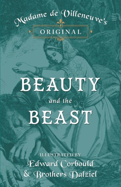 Madame de Villeneuve's Original Beauty and the Beast - Illustrated by Edward Corbould and Brothers Dalziel - Gabrielle-Suzanne Barbot De Villeneuve