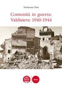 Comunità in guerra: Valdisieve 1940-1944 - Francesco Fusi