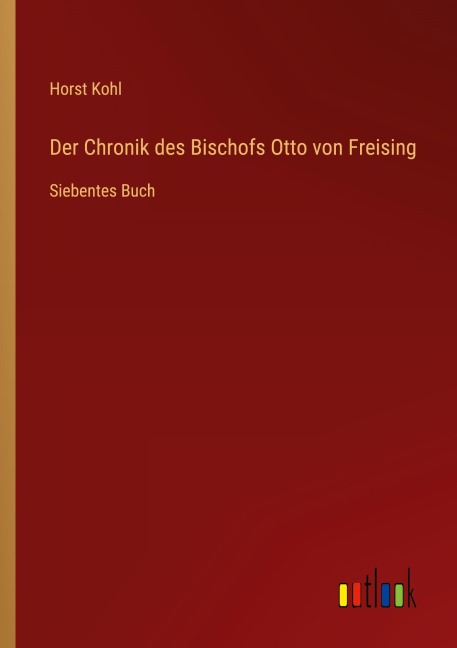 Der Chronik des Bischofs Otto von Freising - Horst Kohl