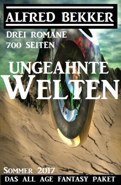 Ungeahnte Welten - Das All Age Fantasy Paket Sommer 2017: Drei Romane - 700 Seiten (Alfred Bekker, #9) - Alfred Bekker