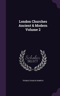 London Churches Ancient & Modern Volume 2 - Thomas Francis Bumpus