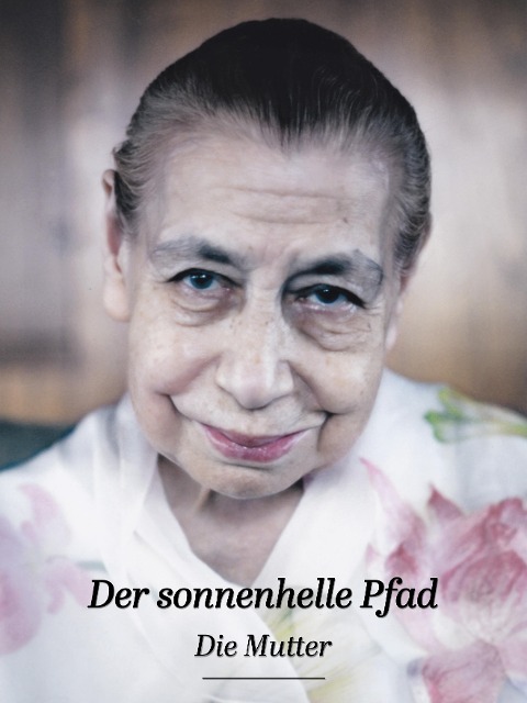 Der sonnenhelle Pfad - Die (D. I. Mira Alfassa) Mutter