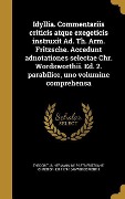 Idyllia. Commentariis criticis atque exegeticis instruxit Ad. Th. Arm. Fritzsche. Accedunt adnotationes selectae Chr. Wordsworthii. Ed. 2. parabilior, uno volumine comprehensa - Hermann Fritzsche, Christopher Wordsworth
