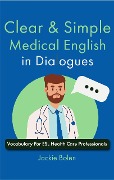 Clear & Simple Medical English in Dialogues: Vocabulary For ESL Health Care Professionals - Jackie Bolen