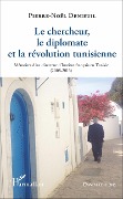 Cover-Bild zum Titel 'Le chercheur, le diplomate et la révolution tunisienne' von 'Pierre-Noël Denieuil'