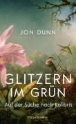 Cover-Bild zum Titel 'Glitzern im Grün - Auf der Suche nach Kolibris' von 'Jon Dunn'