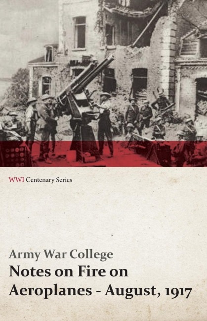 Notes on Fire on Aeroplanes - August, 1917 (WWI Centenary Series) - Army War College