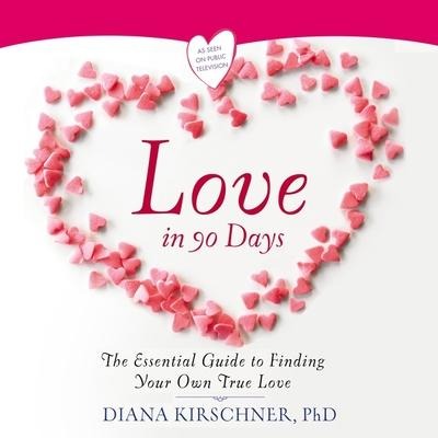 Love in 90 Days:: The Essential Guide to Finding Your Own True Love - Diana Kirschner