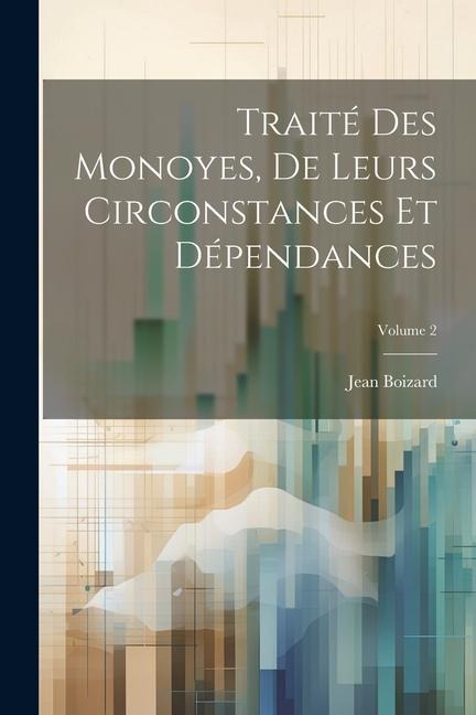 Traité Des Monoyes, De Leurs Circonstances Et Dépendances; Volume 2 - Jean Boizard