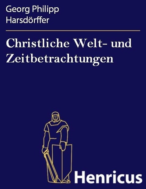 Christliche Welt- und Zeitbetrachtungen - Georg Philipp Harsdörffer