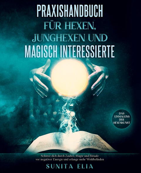 Praxishandbuch für Hexen, Junghexen und magisch Interessierte - Sunita Elia