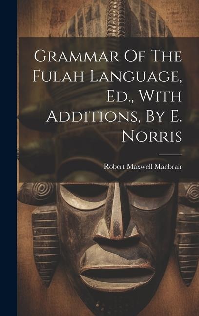 Grammar Of The Fulah Language, Ed., With Additions, By E. Norris - Robert Maxwell Macbrair