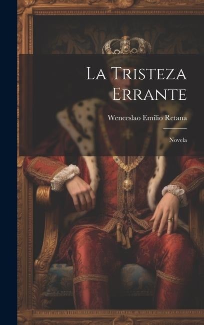 La Tristeza Errante: Novela - Wenceslao Emilio Retana