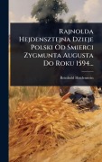 Cover-Bild zum Titel 'Rajnolda Hejdensztejna Dzieje Polski Od Smierci Zygmunta Augusta Do Roku 1594...' von 'Reinhold Heidenstein'