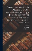 Cover-Bild zum Titel 'Dissertations Sur Le Messie, Où L'on Prouve Aux Juifs Que Jésus-christ Est Le Messie Promis Et Prédit Dans L'ancien Testament' von 'Isaac Jaquelot, Jesus Christ'