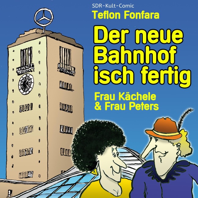 Frau Kächele & Frau Peters, Der neue Bahnhof isch fertig - Teflon Fonfara