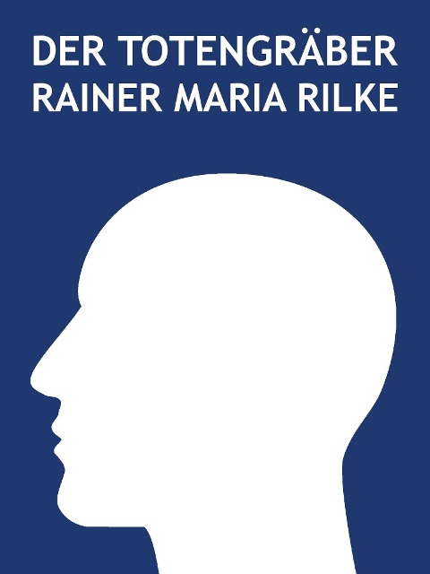 Der Totengräber - Rainer Maria Rilke