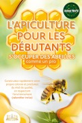 L'apiculture pour les débutants - S'occuper des abeilles comme un pro: Construisez rapidement votre propre colonie et produisez du miel de qualité, en respectant l'environnement (calendrier inclus) - Animal World