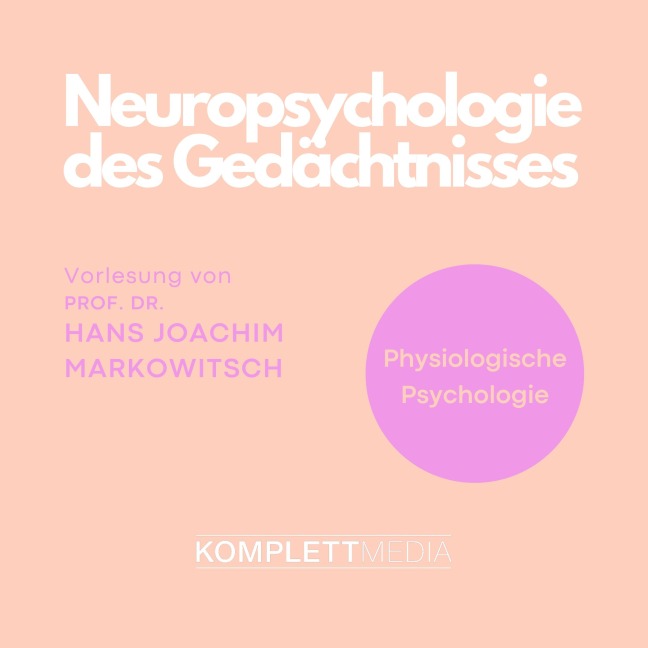 Physiologische Psychologie: Neuropsychologie des Gedächtnisses - Hans Joachim Markowitsch