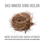 Cover-Bild zum Titel 'Das innere Kind heilen: Mehr Selbstliebe durch Hypnose' von 'Tanja Kohl'