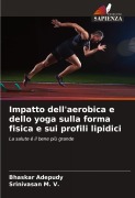 Cover-Bild zum Titel 'Impatto dell'aerobica e dello yoga sulla forma fisica e sui profili lipidici' von 'Bhaskar Adepudy, Srinivasan M. V.'
