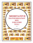 Cover-Bild zum Titel 'Meditative Transformation der Industrie 2' von 'Wolfgang Schorat'