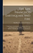 Cover-Bild zum Titel 'The San Francisco Earthquake and Fire: A Brief History of the Disaster; a Presentation of Facts and Resulting Phenomena, With Special Reference to the' von ''