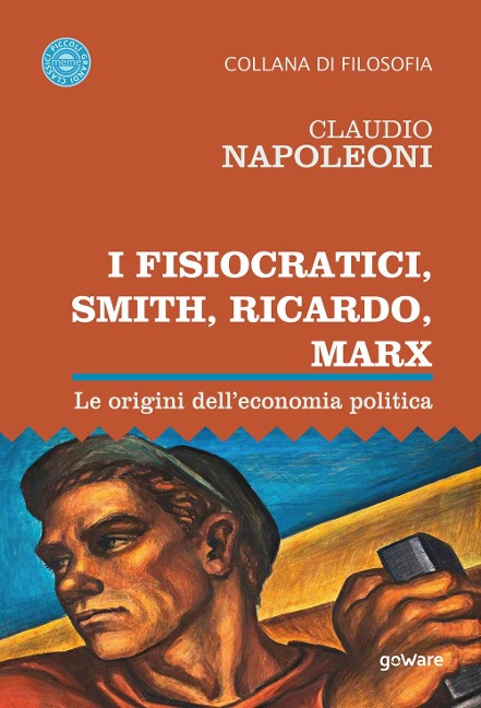 I Fisiocratici, Smith, Ricardo, Marx. Le origini dell'economia politica - Claudio Napoleoni